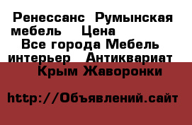 Ренессанс .Румынская мебель. › Цена ­ 300 000 - Все города Мебель, интерьер » Антиквариат   . Крым,Жаворонки